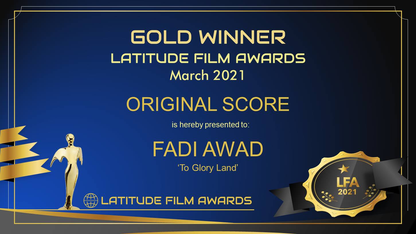 The Multi-Awards Winner and The Billboard and Multi-Charted Artist Fadi Awad has won The Gold Award with his Original Score Masterpiece “To Glory Land” for the Latitude Film Awards for the March Session